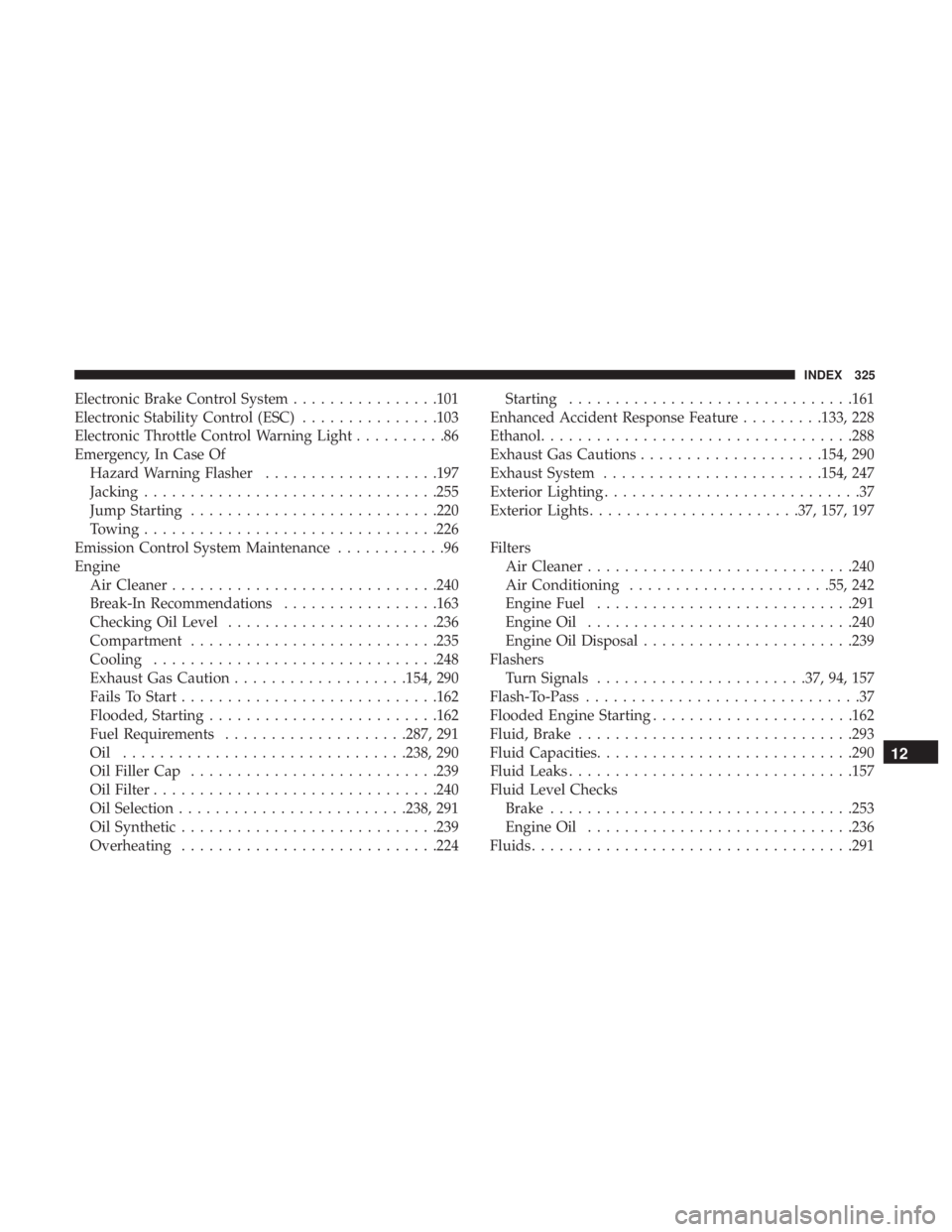 FIAT 500C 2018  Owners Manual Electronic Brake Control System ............... .101
Electronic Stability Control (ESC) .............. .103
Electronic Throttle Control Warning Light ..........86
Emergency, In Case Of
Hazard Warning 