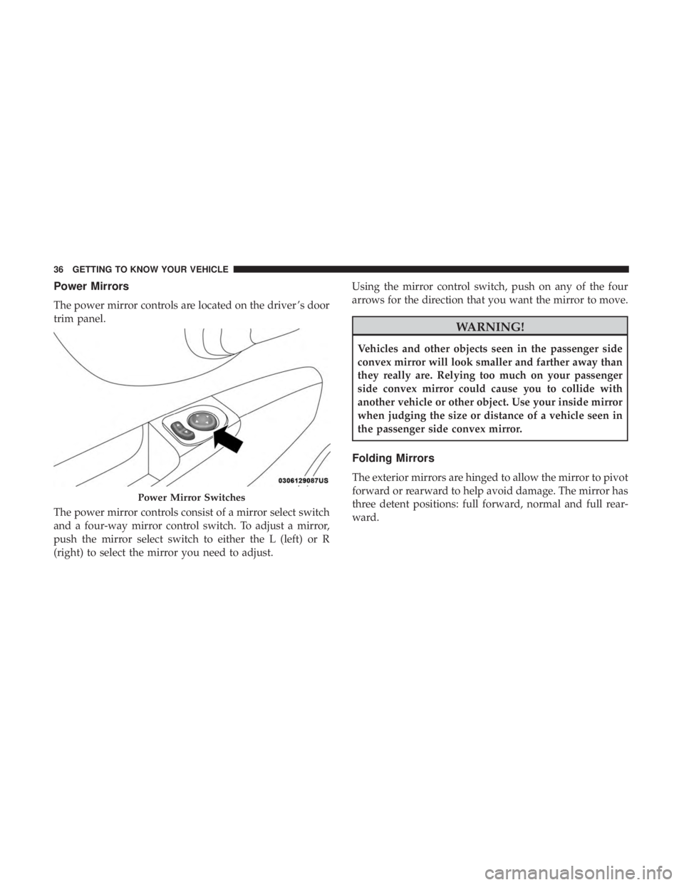 FIAT 500C 2018 Owners Guide Power Mirrors
The power mirror controls are located on the driver ’s door
trim panel.
The power mirror controls consist of a mirror select switch
and a four-way mirror control switch. To adjust a mi FIAT 500C 2018 Owners Guide Power Mirrors
The power mirror controls are located on the driver ’s door
trim panel.
The power mirror controls consist of a mirror select switch
and a four-way mirror control switch. To adjust a mi
