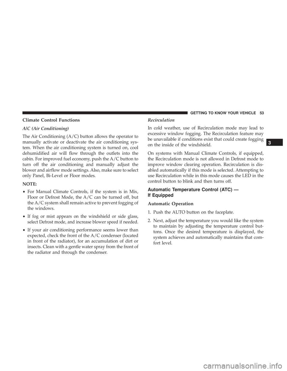FIAT 500C 2018 Workshop Manual Climate Control Functions
A/C (Air Conditioning)
The Air Conditioning (A/C) button allows the operator to
manually activate or deactivate the air conditioning sys-
tem. When the air conditioning syste FIAT 500C 2018 Workshop Manual Climate Control Functions
A/C (Air Conditioning)
The Air Conditioning (A/C) button allows the operator to
manually activate or deactivate the air conditioning sys-
tem. When the air conditioning syste