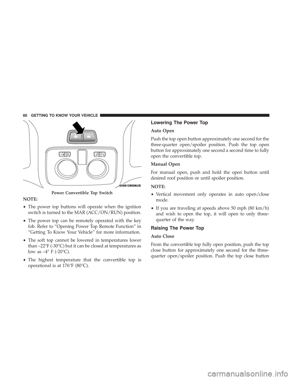 FIAT 500C 2018 Repair Manual NOTE:
• The power top buttons will operate when the ignition
switch is turned to the MAR (ACC/ON/RUN) position.
• The power top can be remotely operated with the key
fob. Refer to “Opening Power FIAT 500C 2018 Repair Manual NOTE:
• The power top buttons will operate when the ignition
switch is turned to the MAR (ACC/ON/RUN) position.
• The power top can be remotely operated with the key
fob. Refer to “Opening Power