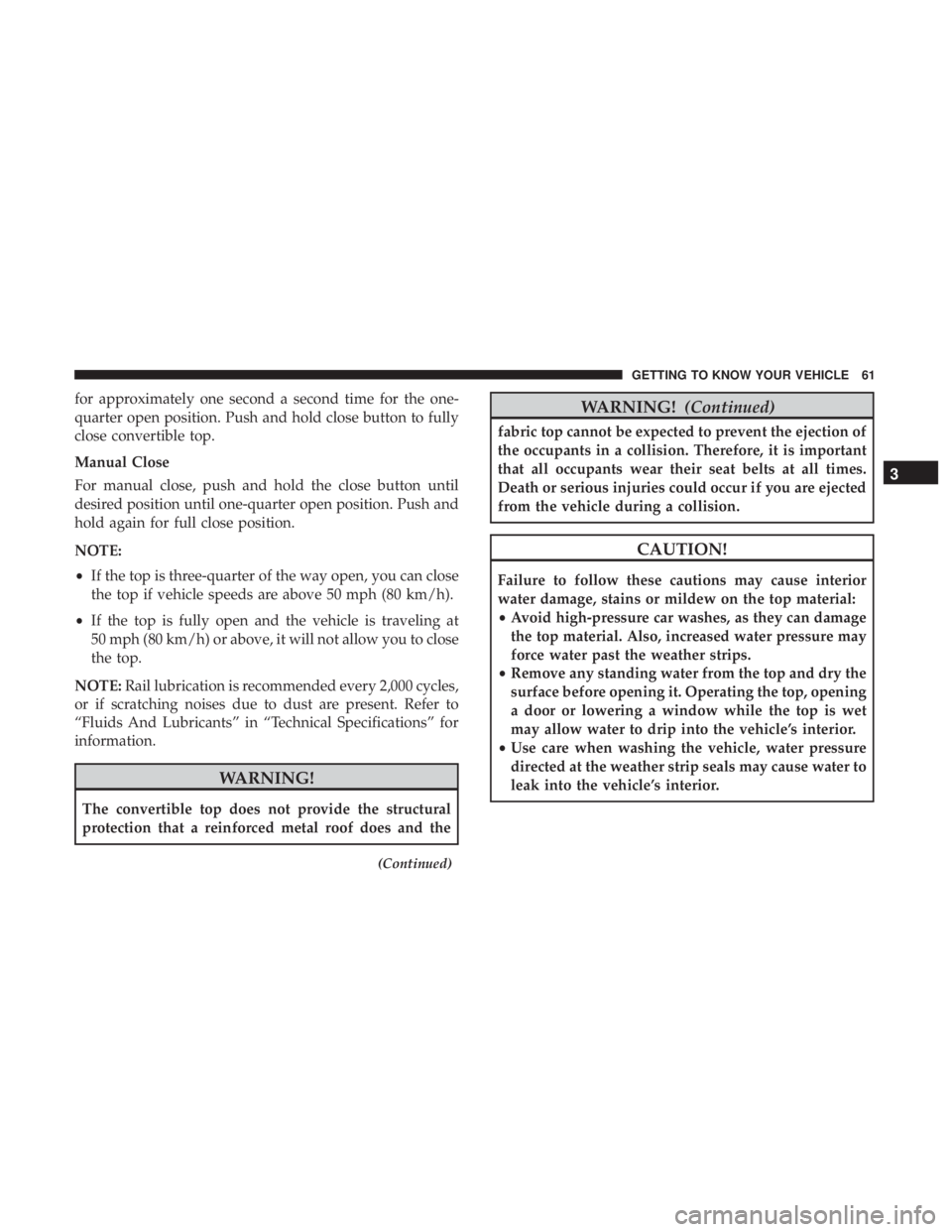 FIAT 500C 2018 Repair Manual for approximately one second a second time for the one-
quarter open position. Push and hold close button to fully
close convertible top.
Manual Close
For manual close, push and hold the close button FIAT 500C 2018 Repair Manual for approximately one second a second time for the one-
quarter open position. Push and hold close button to fully
close convertible top.
Manual Close
For manual close, push and hold the close button