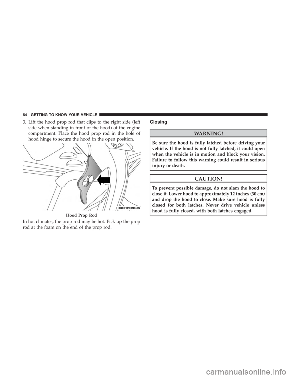 FIAT 500C 2018 Repair Manual 3. Lift the hood prop rod that clips to the right side (left
side when standing in front of the hood) of the engine
compartment. Place the hood prop rod in the hole of
hood hinge to secure the hood in FIAT 500C 2018 Repair Manual 3. Lift the hood prop rod that clips to the right side (left
side when standing in front of the hood) of the engine
compartment. Place the hood prop rod in the hole of
hood hinge to secure the hood in