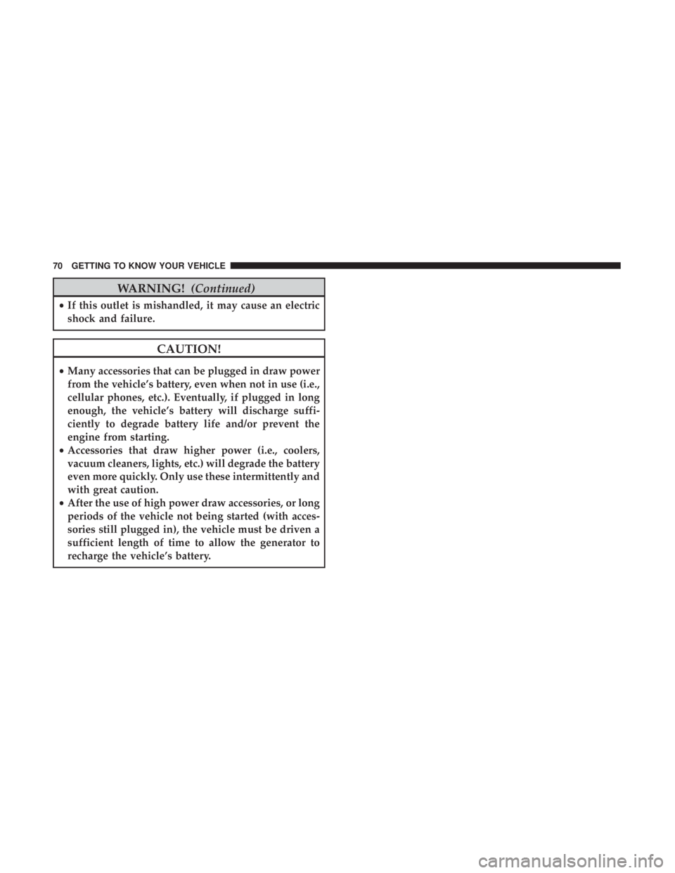 FIAT 500C 2018 Manual PDF WARNING! (Continued)• If this outlet is mishandled, it may cause an electric
shock and failure.
CAUTION!• Many accessories that can be plugged in draw power
from the vehicle’s battery, even when