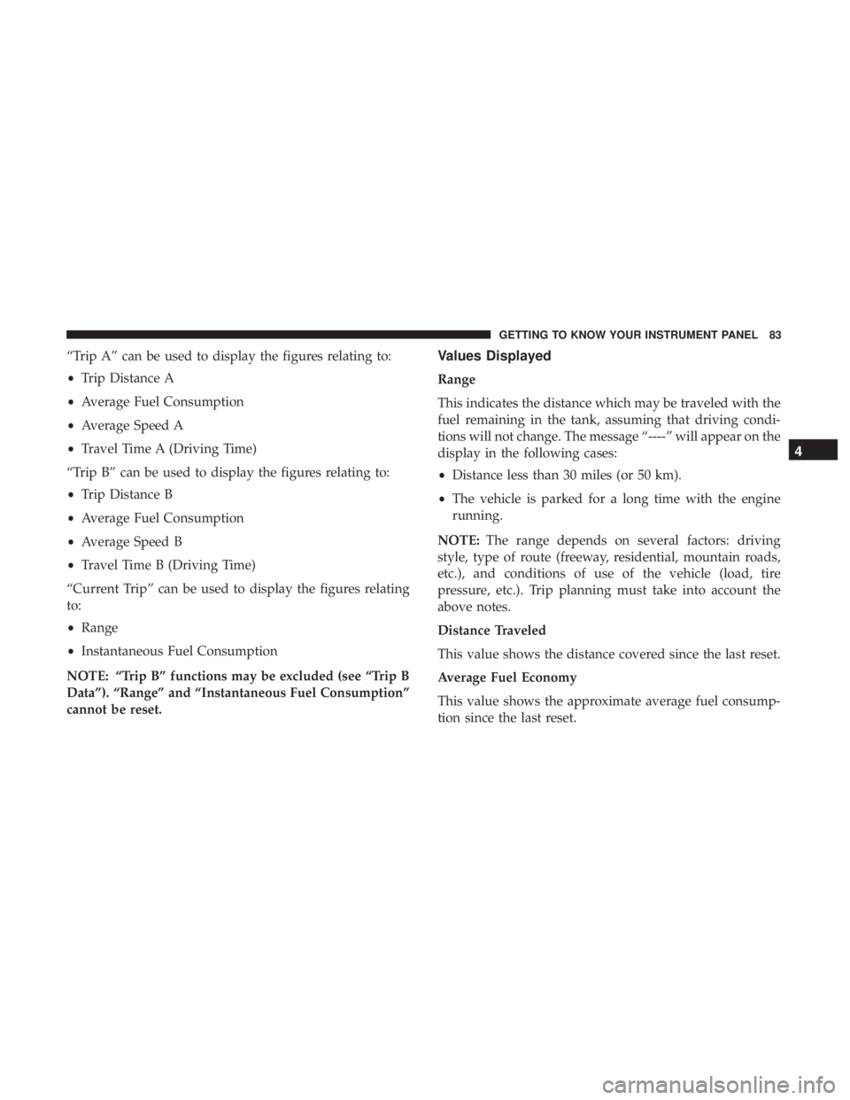 FIAT 500C 2018 Manual Online “Trip A” can be used to display the figures relating to:
• Trip Distance A
• Average Fuel Consumption
• Average Speed A
• Travel Time A (Driving Time)
“Trip B” can be used to display t FIAT 500C 2018 Manual Online “Trip A” can be used to display the figures relating to:
• Trip Distance A
• Average Fuel Consumption
• Average Speed A
• Travel Time A (Driving Time)
“Trip B” can be used to display t