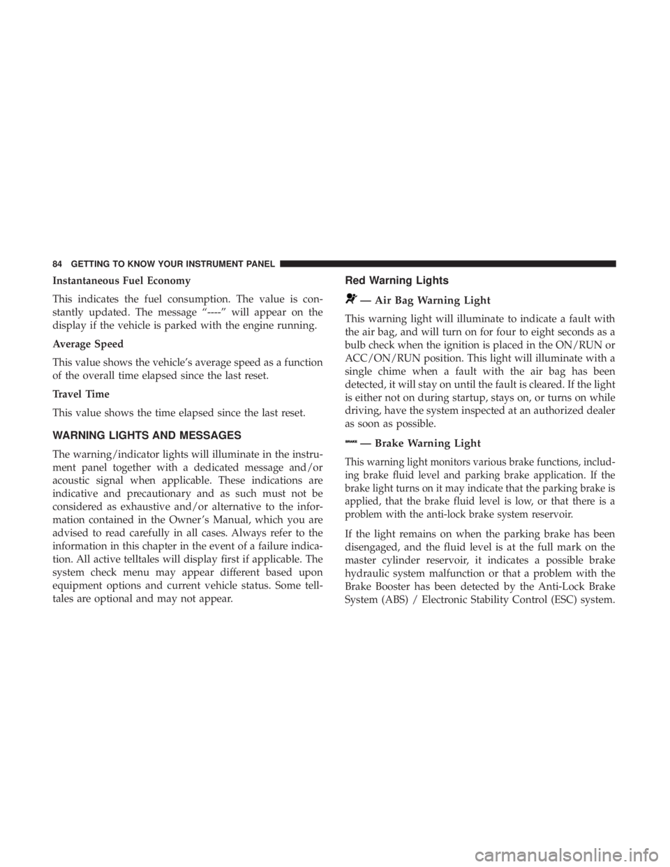 FIAT 500C 2018 Manual Online Instantaneous Fuel Economy
This indicates the fuel consumption. The value is con-
stantly updated. The message “----” will appear on the
display if the vehicle is parked with the engine running.
A FIAT 500C 2018 Manual Online Instantaneous Fuel Economy
This indicates the fuel consumption. The value is con-
stantly updated. The message “----” will appear on the
display if the vehicle is parked with the engine running.
A