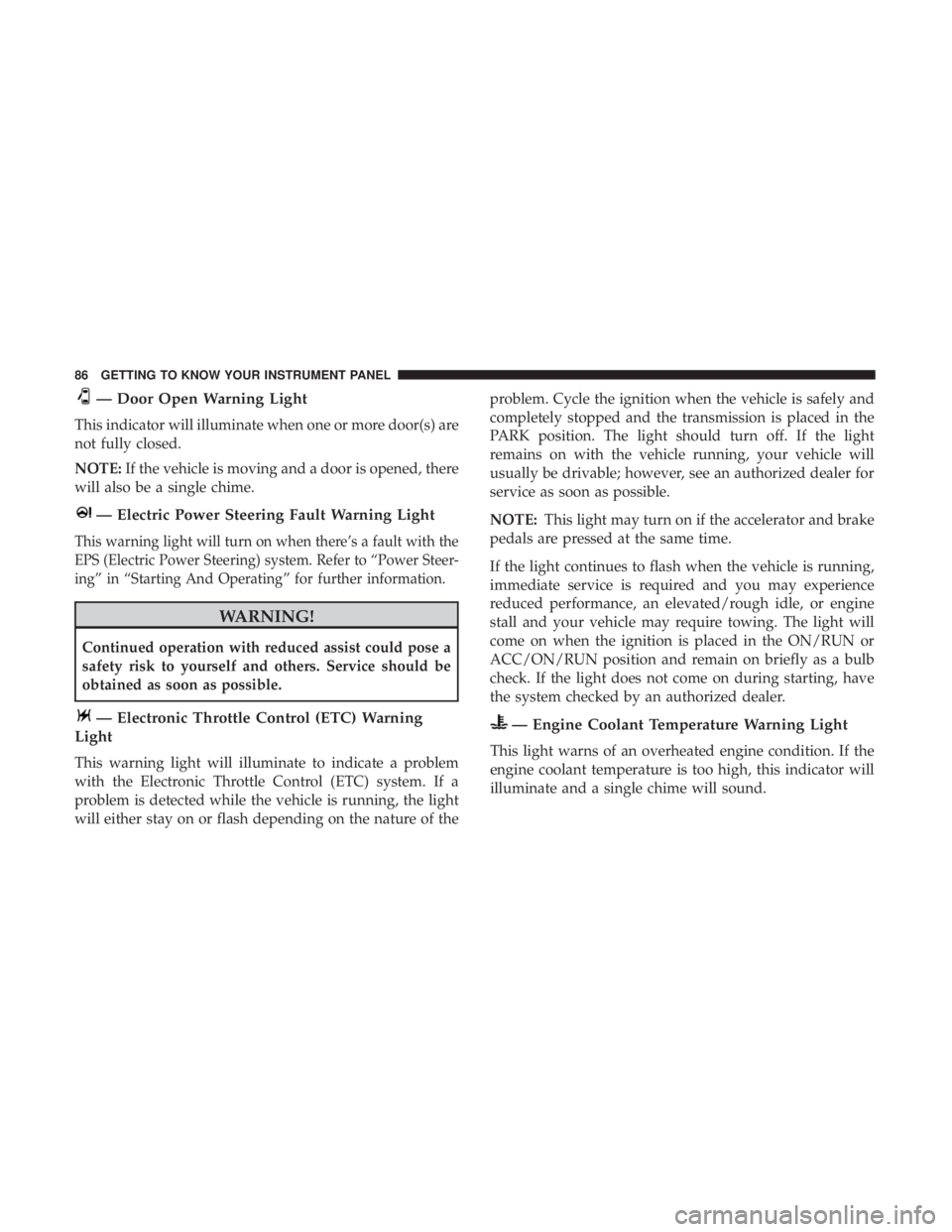 FIAT 500C 2018  Owners Manual — Door Open Warning Light
This indicator will illuminate when one or more door(s) are
not fully closed.
NOTE: If the vehicle is moving and a door is opened, there
will also be a single chime.
— El