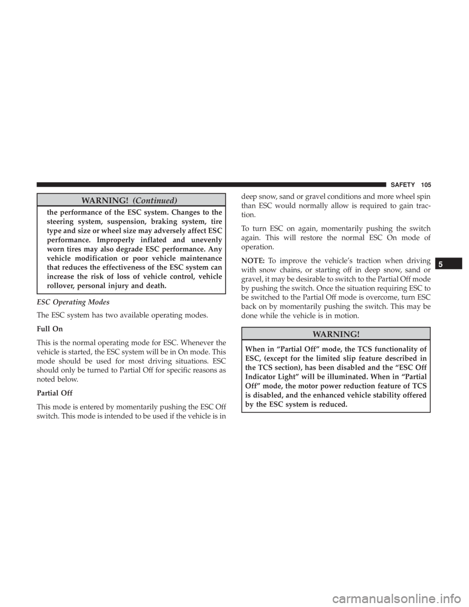 FIAT 500E 2019  Owners Manual WARNING!(Continued)
the performance of the ESC system. Changes to the
steering system, suspension, braking system, tire
type and size or wheel size may adversely affect ESC
performance. Improperly inf