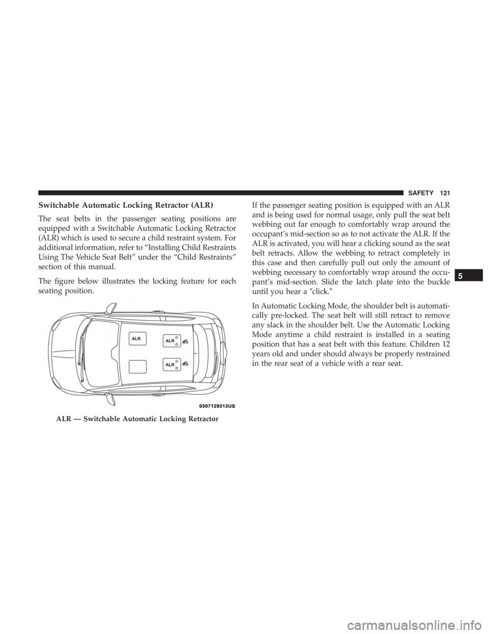 FIAT 500E 2019  Owners Manual Switchable Automatic Locking Retractor (ALR)
The seat belts in the passenger seating positions are
equipped with a Switchable Automatic Locking Retractor
(ALR) which is used to secure a child restrain