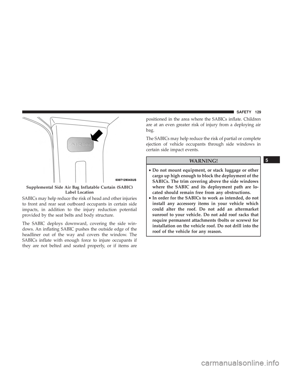 FIAT 500E 2019  Owners Manual SABICs may help reduce the risk of head and other injuries
to front and rear seat outboard occupants in certain side
impacts, in addition to the injury reduction potential
provided by the seat belts a