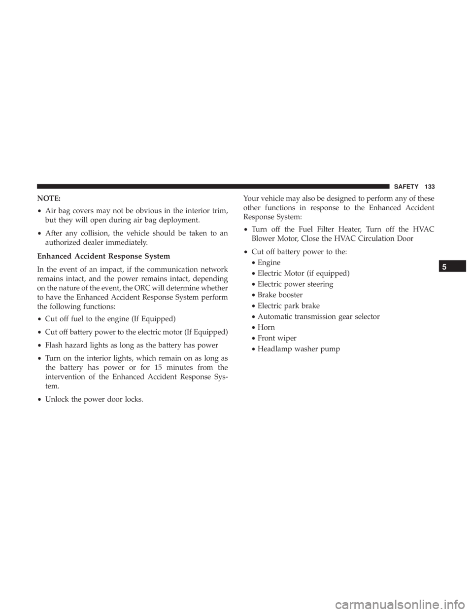 FIAT 500E 2019 Owners Manual NOTE:
•Air bag covers may not be obvious in the interior trim,
but they will open during air bag deployment.
• After any collision, the vehicle should be taken to an
authorized dealer immediately. FIAT 500E 2019 Owners Manual NOTE:
•Air bag covers may not be obvious in the interior trim,
but they will open during air bag deployment.
• After any collision, the vehicle should be taken to an
authorized dealer immediately.