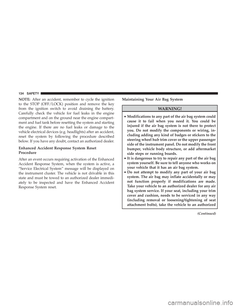 FIAT 500E 2019 Owners Manual NOTE:After an accident, remember to cycle the ignition
to the STOP (OFF/LOCK) position and remove the key
from the ignition switch to avoid draining the battery.
Carefully check the vehicle for fuel l FIAT 500E 2019 Owners Manual NOTE:After an accident, remember to cycle the ignition
to the STOP (OFF/LOCK) position and remove the key
from the ignition switch to avoid draining the battery.
Carefully check the vehicle for fuel l