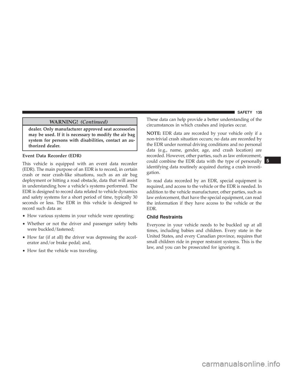 FIAT 500E 2019 Owners Manual WARNING!(Continued)
dealer. Only manufacturer approved seat accessories
may be used. If it is necessary to modify the air bag
system for persons with disabilities, contact an au-
thorized dealer.
Even FIAT 500E 2019 Owners Manual WARNING!(Continued)
dealer. Only manufacturer approved seat accessories
may be used. If it is necessary to modify the air bag
system for persons with disabilities, contact an au-
thorized dealer.
Even