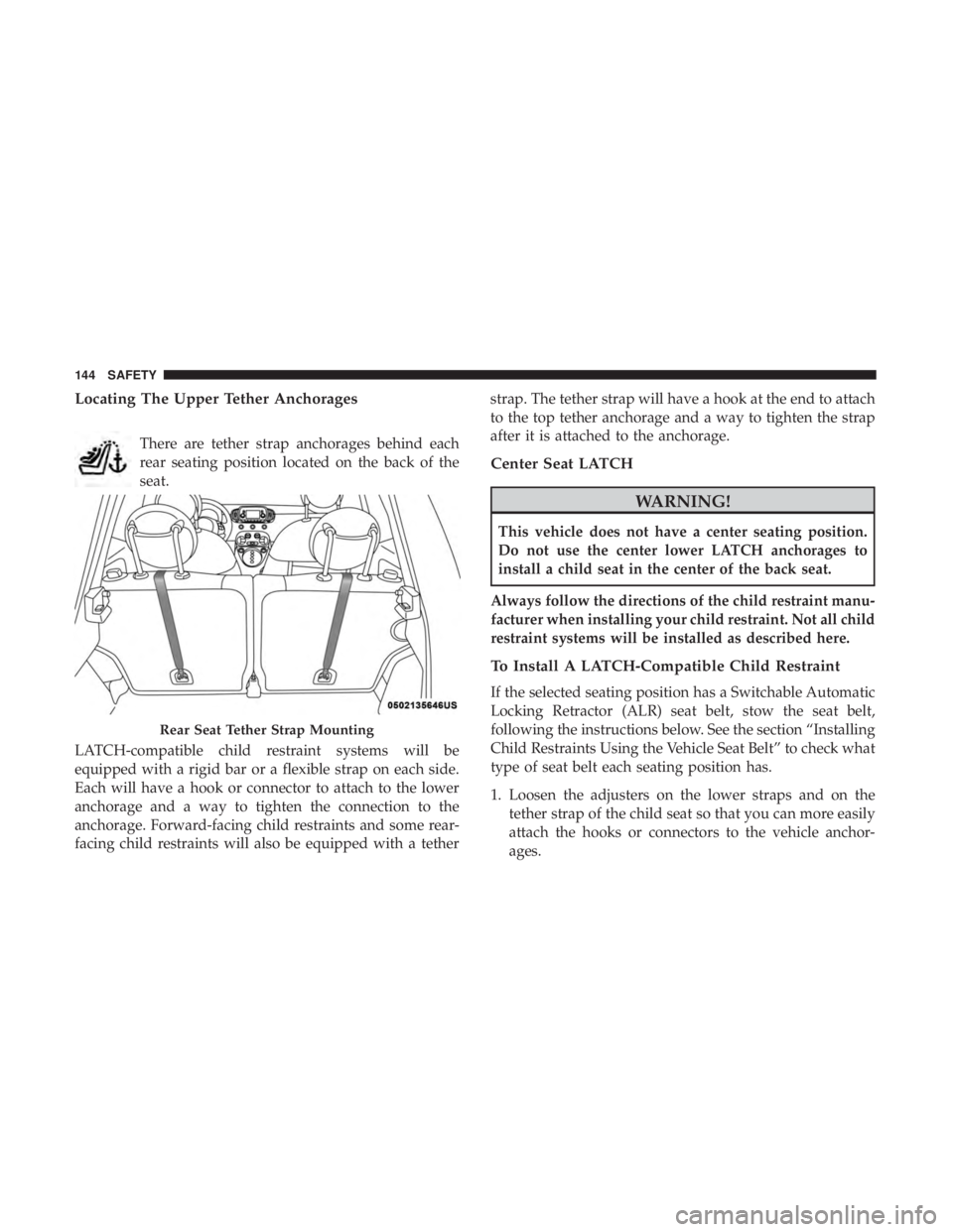 FIAT 500E 2019 Owners Manual Locating The Upper Tether Anchorages
There are tether strap anchorages behind each
rear seating position located on the back of the
seat.
LATCH-compatible child restraint systems will be
equipped with FIAT 500E 2019 Owners Manual Locating The Upper Tether Anchorages
There are tether strap anchorages behind each
rear seating position located on the back of the
seat.
LATCH-compatible child restraint systems will be
equipped with