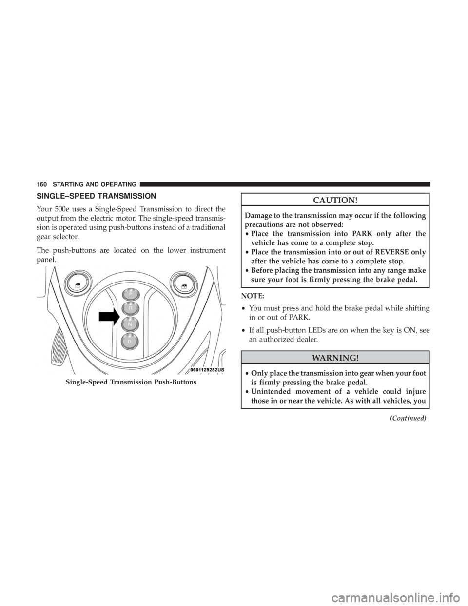 FIAT 500E 2019  Owners Manual SINGLE–SPEED TRANSMISSION
Your 500e uses a Single-Speed Transmission to direct the
output from the electric motor. The single-speed transmis-
sion is operated using push-buttons instead of a traditi