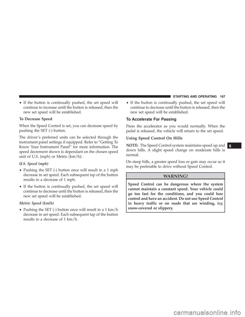 FIAT 500E 2019  Owners Manual •If the button is continually pushed, the set speed will
continue to increase until the button is released, then the
new set speed will be established.
To Decrease Speed
When the Speed Control is se
