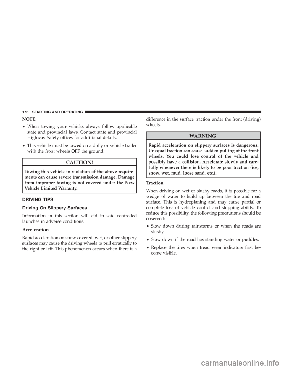 FIAT 500E 2019  Owners Manual NOTE:
•When towing your vehicle, always follow applicable
state and provincial laws. Contact state and provincial
Highway Safety offices for additional details.
• This vehicle must be towed on a d