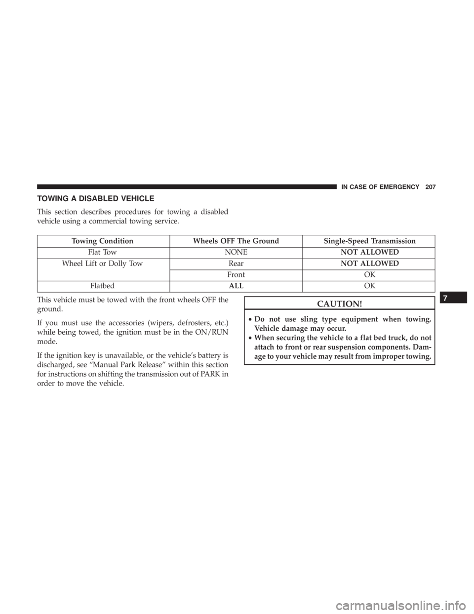 FIAT 500E 2019 Owners Manual TOWING A DISABLED VEHICLE
This section describes procedures for towing a disabled
vehicle using a commercial towing service.
Towing ConditionWheels OFF The Ground Single-Speed Transmission
Flat Tow NO FIAT 500E 2019 Owners Manual TOWING A DISABLED VEHICLE
This section describes procedures for towing a disabled
vehicle using a commercial towing service.
Towing ConditionWheels OFF The Ground Single-Speed Transmission
Flat Tow NO