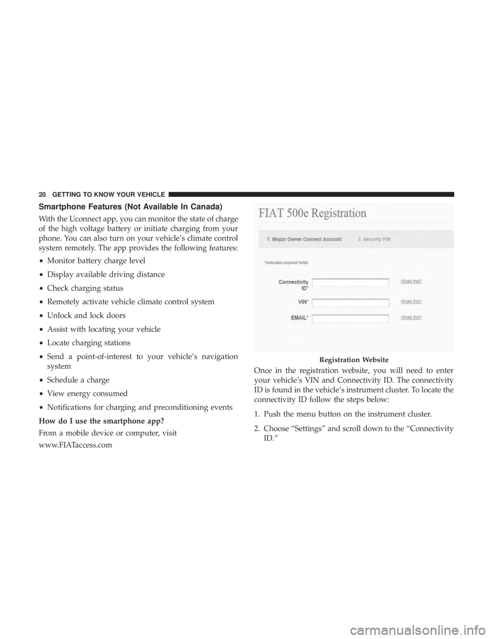 FIAT 500E 2019 Owners Manual Smartphone Features (Not Available In Canada)
With the Uconnect app, you can monitor the state of charge
of the high voltage battery or initiate charging from your
phone. You can also turn on your veh FIAT 500E 2019 Owners Manual Smartphone Features (Not Available In Canada)
With the Uconnect app, you can monitor the state of charge
of the high voltage battery or initiate charging from your
phone. You can also turn on your veh