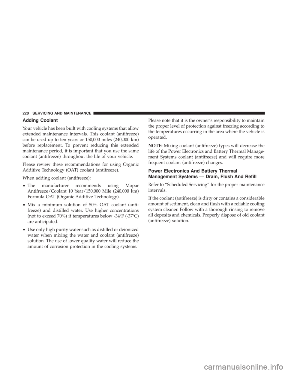 FIAT 500E 2019 Owners Manual Adding Coolant
Your vehicle has been built with cooling systems that allow
extended maintenance intervals. This coolant (antifreeze)
can be used up to ten years or 150,000 miles (240,000 km)
before re FIAT 500E 2019 Owners Manual Adding Coolant
Your vehicle has been built with cooling systems that allow
extended maintenance intervals. This coolant (antifreeze)
can be used up to ten years or 150,000 miles (240,000 km)
before re