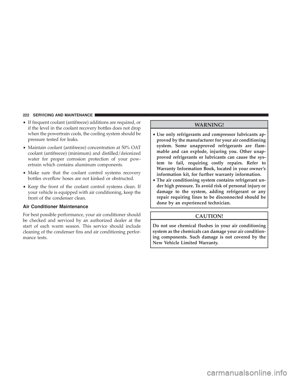 FIAT 500E 2019 Owners Manual •If frequent coolant (antifreeze) additions are required, or
if the level in the coolant recovery bottles does not drop
when the powertrain cools, the cooling system should be
pressure tested for le FIAT 500E 2019 Owners Manual •If frequent coolant (antifreeze) additions are required, or
if the level in the coolant recovery bottles does not drop
when the powertrain cools, the cooling system should be
pressure tested for le