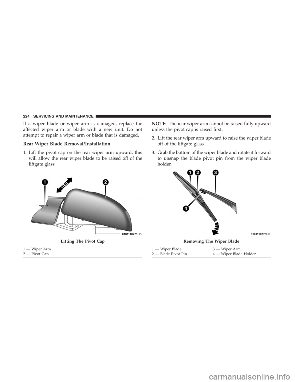 FIAT 500E 2019 Owners Manual If a wiper blade or wiper arm is damaged, replace the
affected wiper arm or blade with a new unit. Do not
attempt to repair a wiper arm or blade that is damaged.
Rear Wiper Blade Removal/Installation
FIAT 500E 2019 Owners Manual If a wiper blade or wiper arm is damaged, replace the
affected wiper arm or blade with a new unit. Do not
attempt to repair a wiper arm or blade that is damaged.
Rear Wiper Blade Removal/Installation