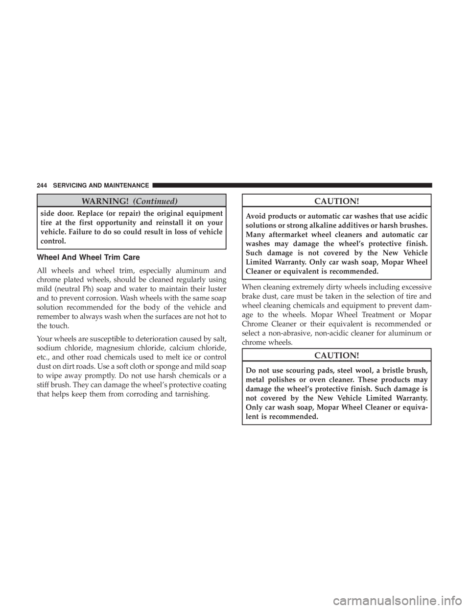 FIAT 500E 2019 Owners Manual WARNING!(Continued)
side door. Replace (or repair) the original equipment
tire at the first opportunity and reinstall it on your
vehicle. Failure to do so could result in loss of vehicle
control.
Whee FIAT 500E 2019 Owners Manual WARNING!(Continued)
side door. Replace (or repair) the original equipment
tire at the first opportunity and reinstall it on your
vehicle. Failure to do so could result in loss of vehicle
control.
Whee