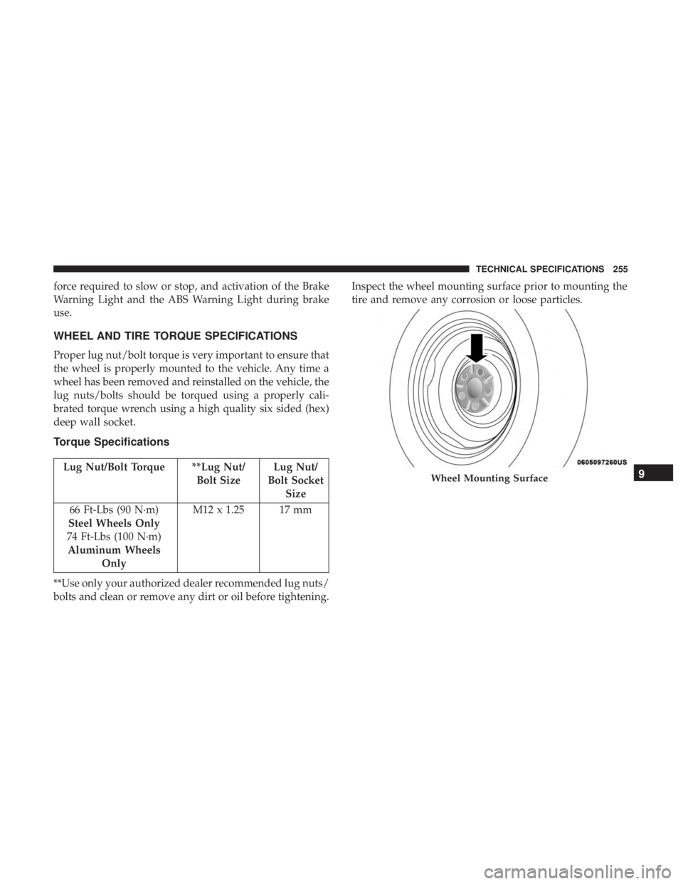 FIAT 500E 2019  Owners Manual force required to slow or stop, and activation of the Brake
Warning Light and the ABS Warning Light during brake
use.
WHEEL AND TIRE TORQUE SPECIFICATIONS
Proper lug nut/bolt torque is very important 