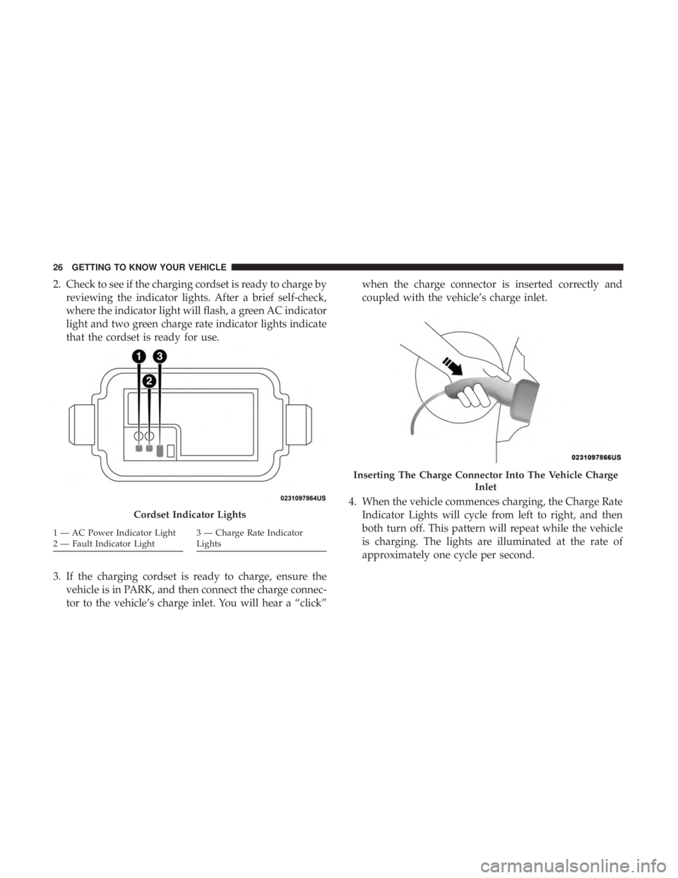 FIAT 500E 2019 Owners Manual 2. Check to see if the charging cordset is ready to charge byreviewing the indicator lights. After a brief self-check,
where the indicator light will flash, a green AC indicator
light and two green ch FIAT 500E 2019 Owners Manual 2. Check to see if the charging cordset is ready to charge byreviewing the indicator lights. After a brief self-check,
where the indicator light will flash, a green AC indicator
light and two green ch
