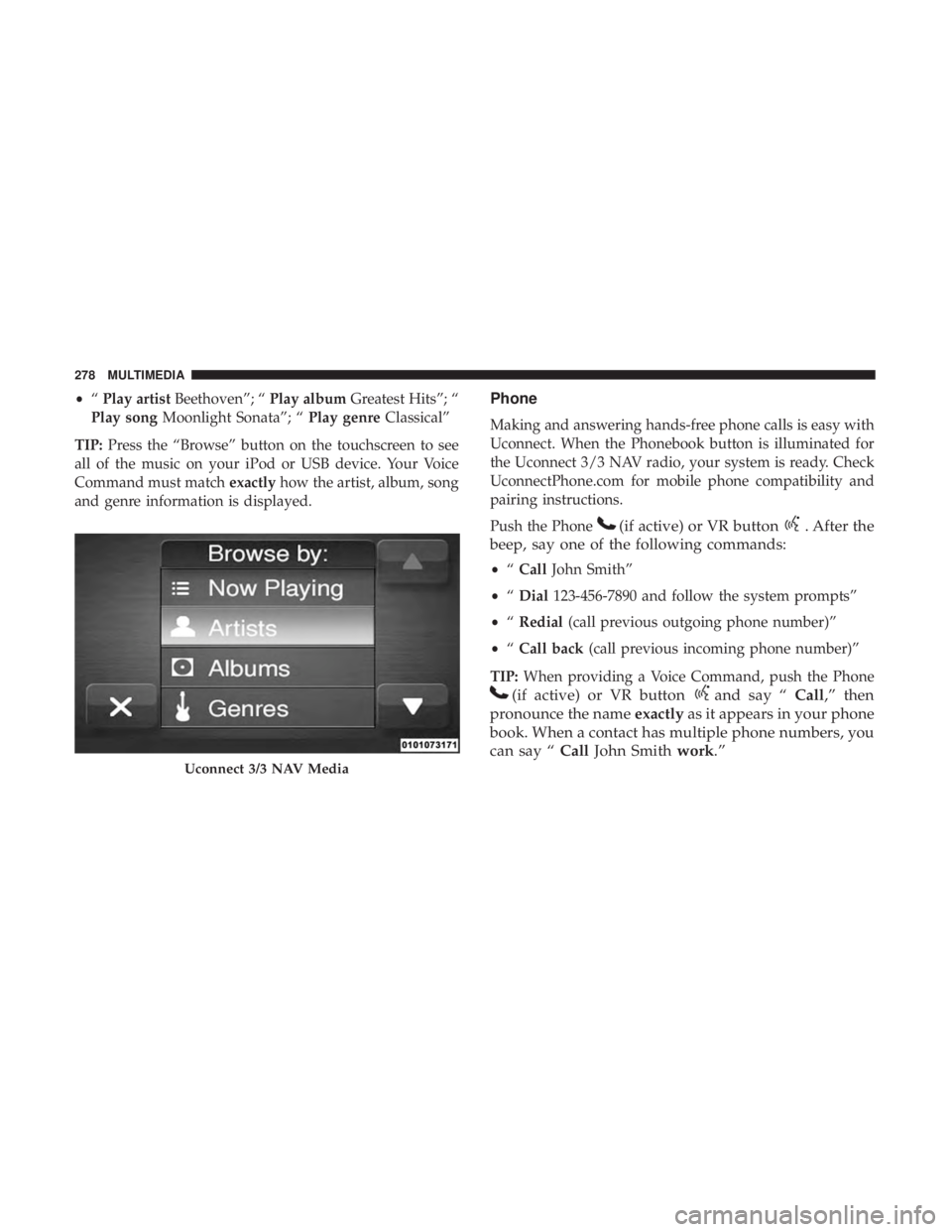 FIAT 500E 2019 Owners Manual •“Play artist Beethoven”; “ Play albumGreatest Hits”; “
Play song Moonlight Sonata”; “ Play genreClassical”
TIP: Press the “Browse” button on the touchscreen to see
all of the mu FIAT 500E 2019 Owners Manual •“Play artist Beethoven”; “ Play albumGreatest Hits”; “
Play song Moonlight Sonata”; “ Play genreClassical”
TIP: Press the “Browse” button on the touchscreen to see
all of the mu
