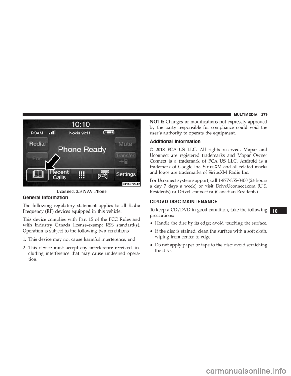 FIAT 500E 2019  Owners Manual General Information
The following regulatory statement applies to all Radio
Frequency (RF) devices equipped in this vehicle:
This device complies with Part 15 of the FCC Rules and
with Industry Canada