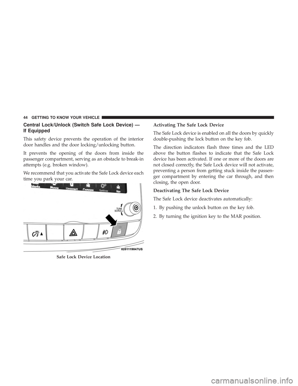 FIAT 500E 2019 Service Manual Central Lock/Unlock (Switch Safe Lock Device) —
If Equipped
This safety device prevents the operation of the interior
door handles and the door locking/unlocking button.
It prevents the opening of t FIAT 500E 2019 Service Manual Central Lock/Unlock (Switch Safe Lock Device) —
If Equipped
This safety device prevents the operation of the interior
door handles and the door locking/unlocking button.
It prevents the opening of t
