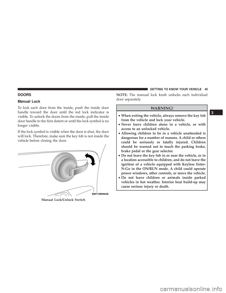 FIAT 500E 2019 Service Manual DOORS
Manual Lock
To lock each door from the inside, push the inside door
handle toward the door until the red lock indicator is
visible. To unlock the doors from the inside, pull the inside
door hand FIAT 500E 2019 Service Manual DOORS
Manual Lock
To lock each door from the inside, push the inside door
handle toward the door until the red lock indicator is
visible. To unlock the doors from the inside, pull the inside
door hand
