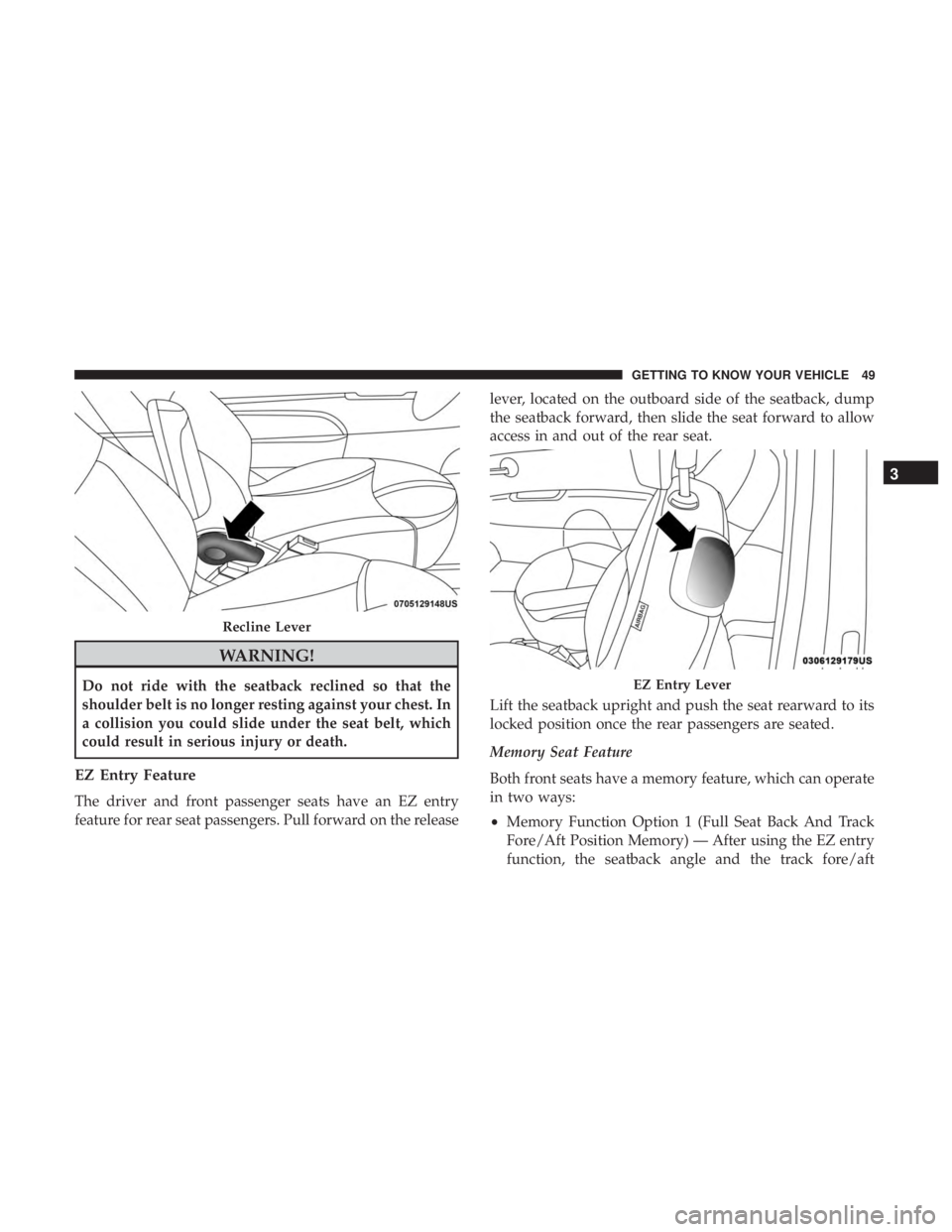 FIAT 500E 2019 Workshop Manual WARNING!
Do not ride with the seatback reclined so that the
shoulder belt is no longer resting against your chest. In
a collision you could slide under the seat belt, which
could result in serious inj