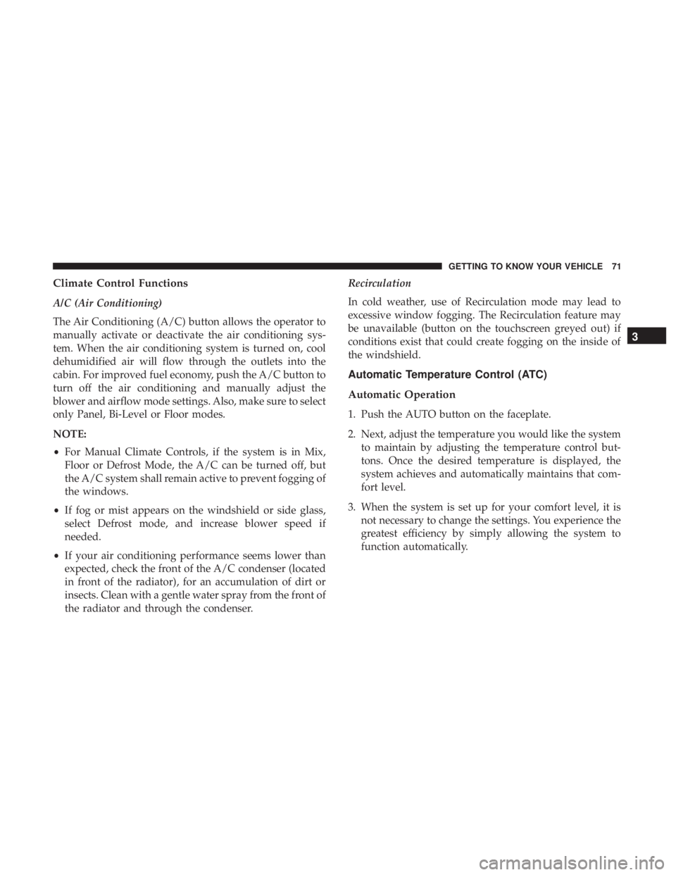 FIAT 500E 2019 Manual PDF Climate Control Functions
A/C (Air Conditioning)
The Air Conditioning (A/C) button allows the operator to
manually activate or deactivate the air conditioning sys-
tem. When the air conditioning syste FIAT 500E 2019 Manual PDF Climate Control Functions
A/C (Air Conditioning)
The Air Conditioning (A/C) button allows the operator to
manually activate or deactivate the air conditioning sys-
tem. When the air conditioning syste