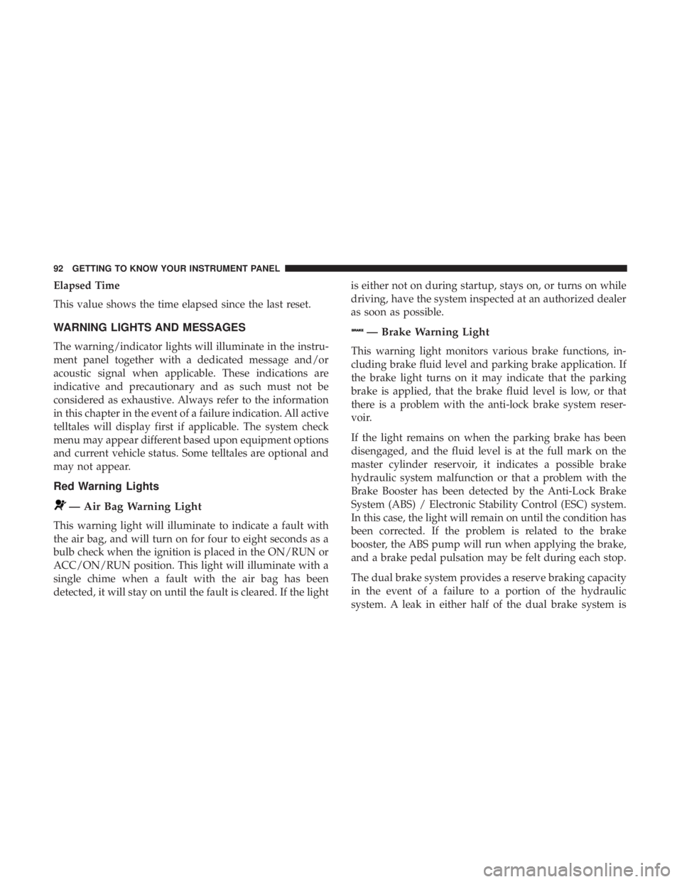 FIAT 500E 2019  Owners Manual Elapsed Time
This value shows the time elapsed since the last reset.
WARNING LIGHTS AND MESSAGES
The warning/indicator lights will illuminate in the instru-
ment panel together with a dedicated messag