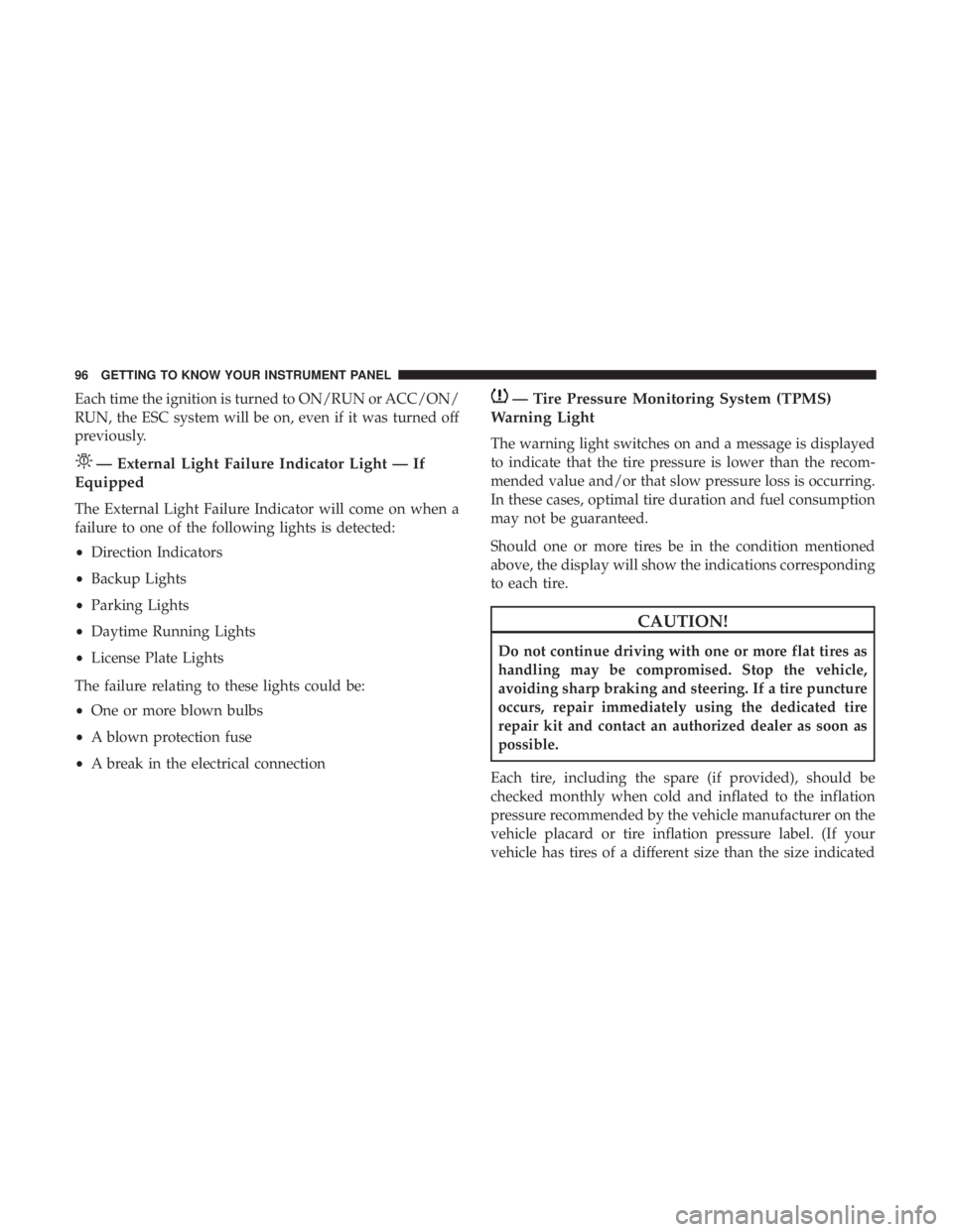 FIAT 500E 2019 Owners Manual Each time the ignition is turned to ON/RUN or ACC/ON/
RUN, the ESC system will be on, even if it was turned off
previously.
— External Light Failure Indicator Light — If
Equipped
The External Ligh FIAT 500E 2019 Owners Manual Each time the ignition is turned to ON/RUN or ACC/ON/
RUN, the ESC system will be on, even if it was turned off
previously.
— External Light Failure Indicator Light — If
Equipped
The External Ligh