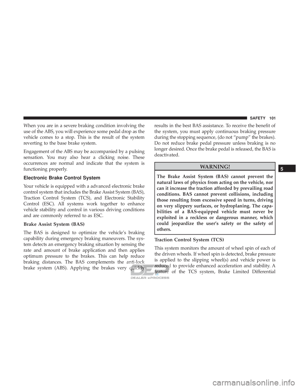 FIAT 500E 2018  Owners Manual When you are in a severe braking condition involving the
use of the ABS, you will experience some pedal drop as the
vehicle comes to a stop. This is the result of the system
reverting to the base brak