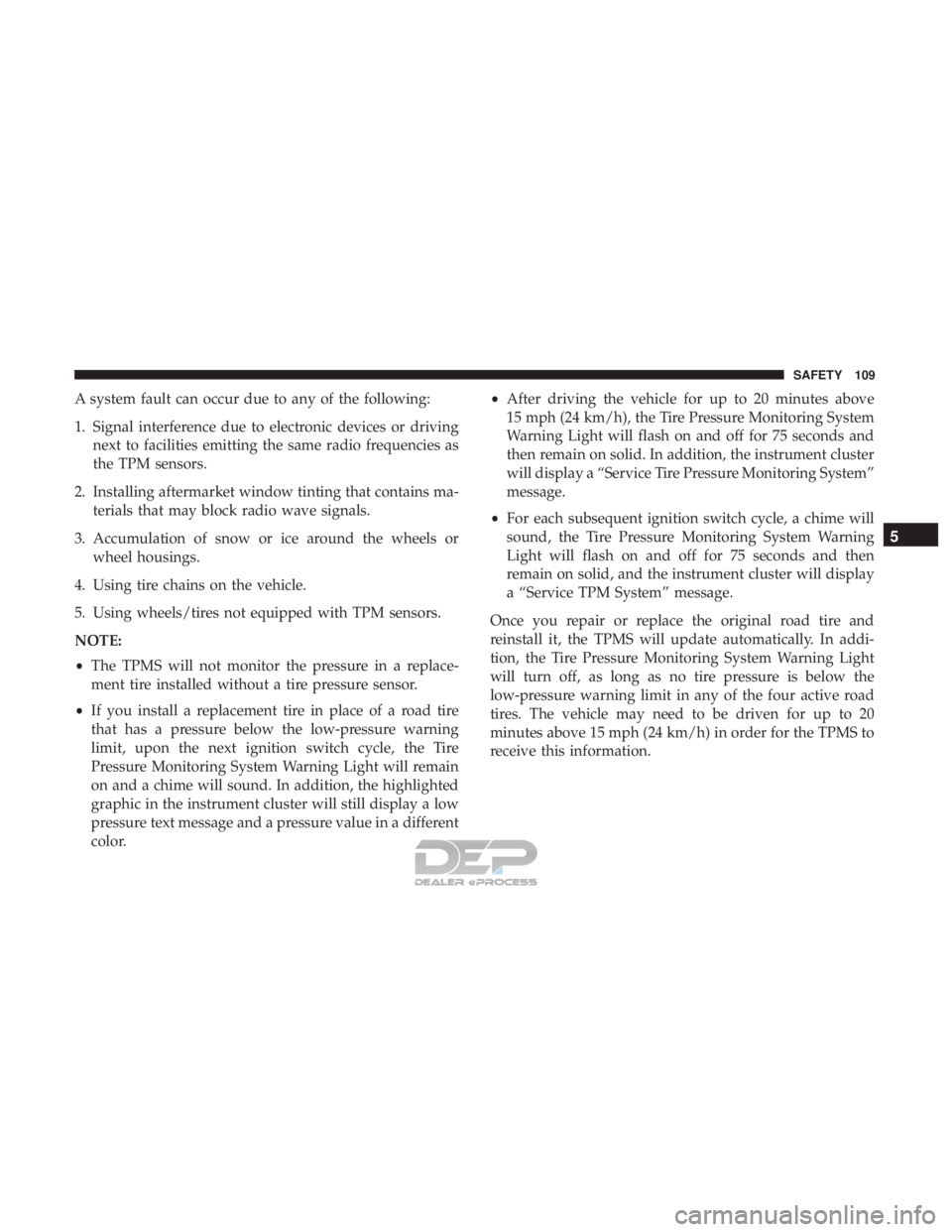 FIAT 500E 2018 Owners Manual A system fault can occur due to any of the following:
1. Signal interference due to electronic devices or drivingnext to facilities emitting the same radio frequencies as
the TPM sensors.
2. Installin FIAT 500E 2018 Owners Manual A system fault can occur due to any of the following:
1. Signal interference due to electronic devices or drivingnext to facilities emitting the same radio frequencies as
the TPM sensors.
2. Installin