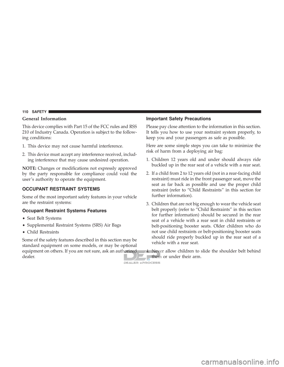 FIAT 500E 2018  Owners Manual General Information
This device complies with Part 15 of the FCC rules and RSS
210 of Industry Canada. Operation is subject to the follow-
ing conditions:
1. This device may not cause harmful interfer