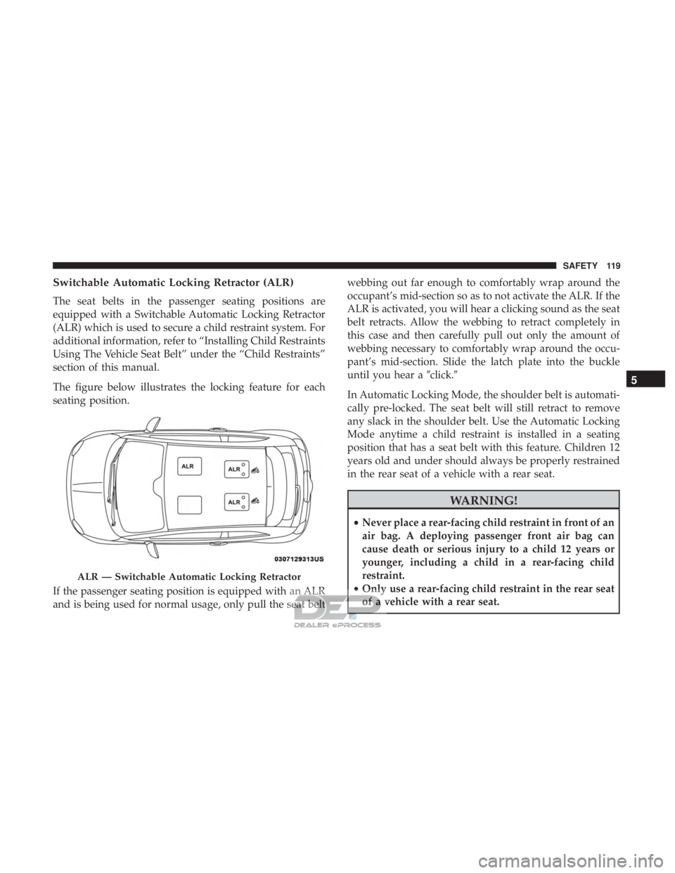 FIAT 500E 2018 Owners Manual Switchable Automatic Locking Retractor (ALR)
The seat belts in the passenger seating positions are
equipped with a Switchable Automatic Locking Retractor
(ALR) which is used to secure a child restrain FIAT 500E 2018 Owners Manual Switchable Automatic Locking Retractor (ALR)
The seat belts in the passenger seating positions are
equipped with a Switchable Automatic Locking Retractor
(ALR) which is used to secure a child restrain
