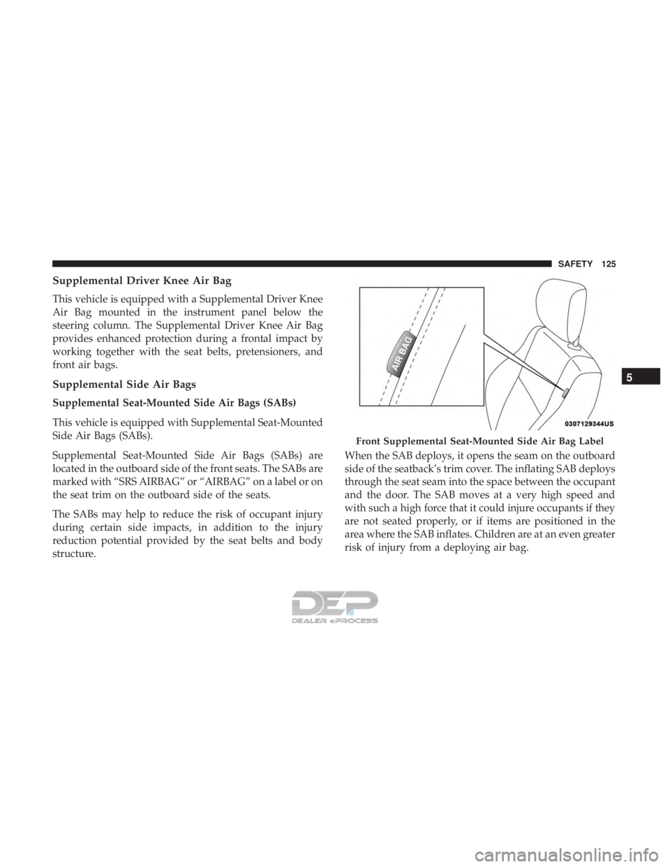 FIAT 500E 2018 Owners Manual Supplemental Driver Knee Air Bag
This vehicle is equipped with a Supplemental Driver Knee
Air Bag mounted in the instrument panel below the
steering column. The Supplemental Driver Knee Air Bag
provid FIAT 500E 2018 Owners Manual Supplemental Driver Knee Air Bag
This vehicle is equipped with a Supplemental Driver Knee
Air Bag mounted in the instrument panel below the
steering column. The Supplemental Driver Knee Air Bag
provid