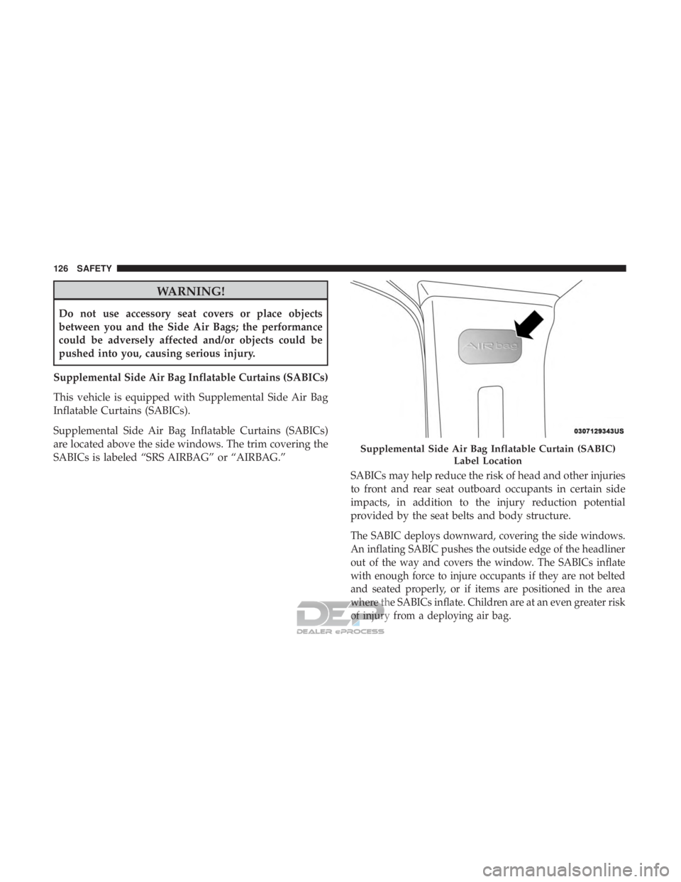FIAT 500E 2018 Owners Manual WARNING!
Do not use accessory seat covers or place objects
between you and the Side Air Bags; the performance
could be adversely affected and/or objects could be
pushed into you, causing serious injur FIAT 500E 2018 Owners Manual WARNING!
Do not use accessory seat covers or place objects
between you and the Side Air Bags; the performance
could be adversely affected and/or objects could be
pushed into you, causing serious injur