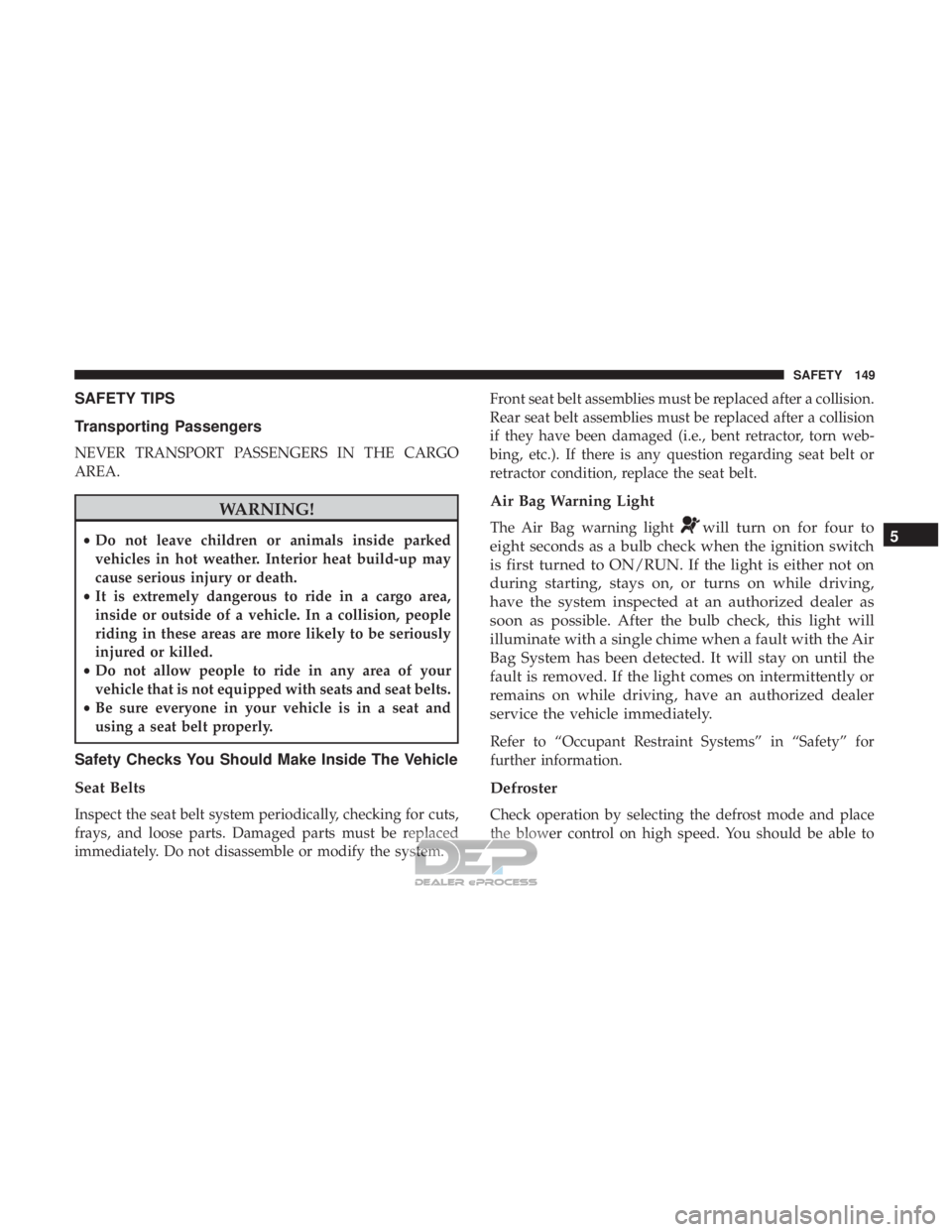 FIAT 500E 2018  Owners Manual SAFETY TIPS
Transporting Passengers
NEVER TRANSPORT PASSENGERS IN THE CARGO
AREA.
WARNING!
•Do not leave children or animals inside parked
vehicles in hot weather. Interior heat build-up may
cause s