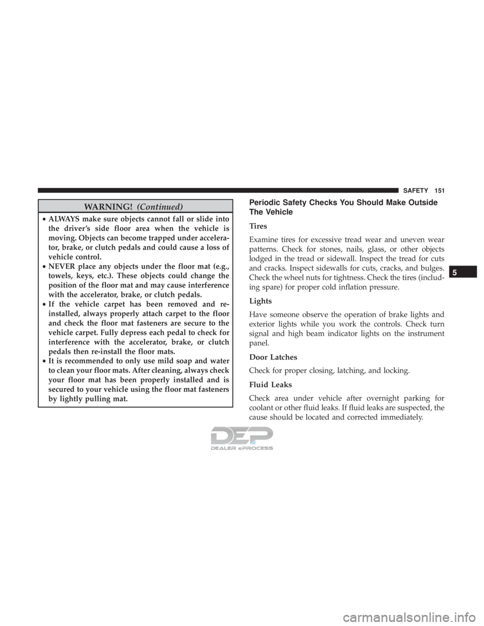 FIAT 500E 2018  Owners Manual WARNING!(Continued)
•ALWAYS make sure objects cannot fall or slide into
the driver ’s side floor area when the vehicle is
moving. Objects can become trapped under accelera-
tor, brake, or clutch p