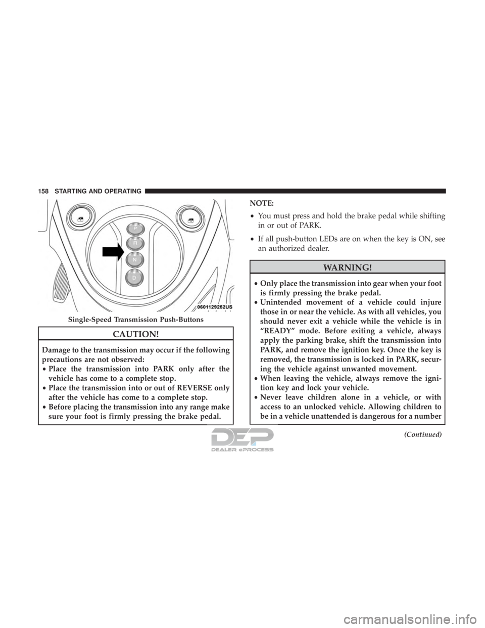 FIAT 500E 2018  Owners Manual CAUTION!
Damage to the transmission may occur if the following
precautions are not observed:
•Place the transmission into PARK only after the
vehicle has come to a complete stop.
• Place the trans