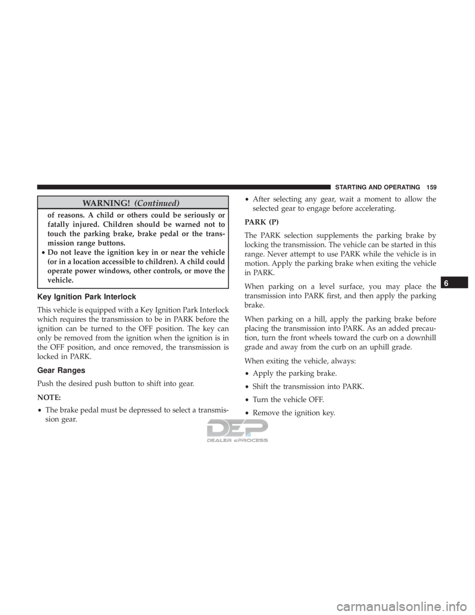 FIAT 500E 2018  Owners Manual WARNING!(Continued)
of reasons. A child or others could be seriously or
fatally injured. Children should be warned not to
touch the parking brake, brake pedal or the trans-
mission range buttons.
• 