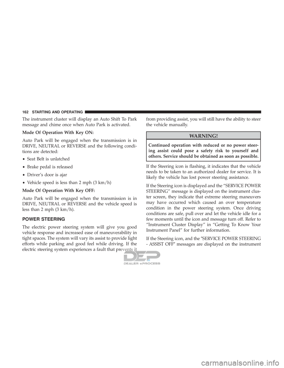 FIAT 500E 2018  Owners Manual The instrument cluster will display an Auto Shift To Park
message and chime once when Auto Park is activated.
Mode Of Operation With Key ON:
Auto Park will be engaged when the transmission is in
DRIVE