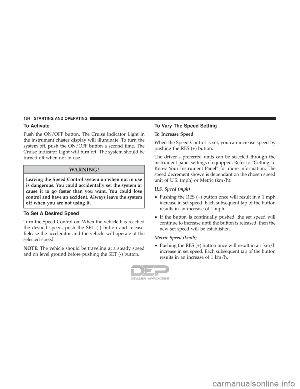 FIAT 500E 2018  Owners Manual To Activate
Push the ON/OFF button. The Cruise Indicator Light in
the instrument cluster display will illuminate. To turn the
system off, push the ON/OFF button a second time. The
Cruise Indicator Lig
