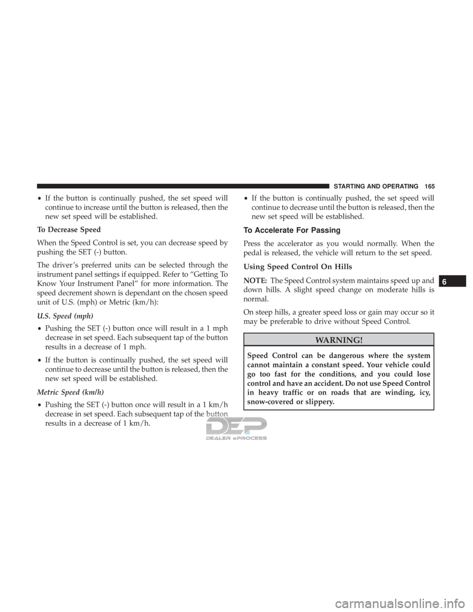 FIAT 500E 2018  Owners Manual •If the button is continually pushed, the set speed will
continue to increase until the button is released, then the
new set speed will be established.
To Decrease Speed
When the Speed Control is se