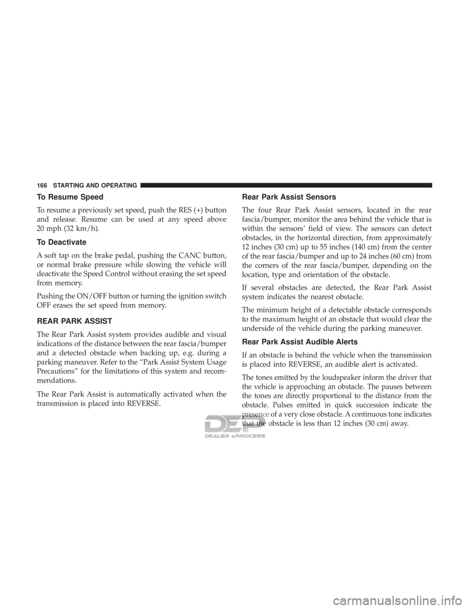 FIAT 500E 2018  Owners Manual To Resume Speed
To resume a previously set speed, push the RES (+) button
and release. Resume can be used at any speed above
20 mph (32 km/h).
To Deactivate
A soft tap on the brake pedal, pushing the 